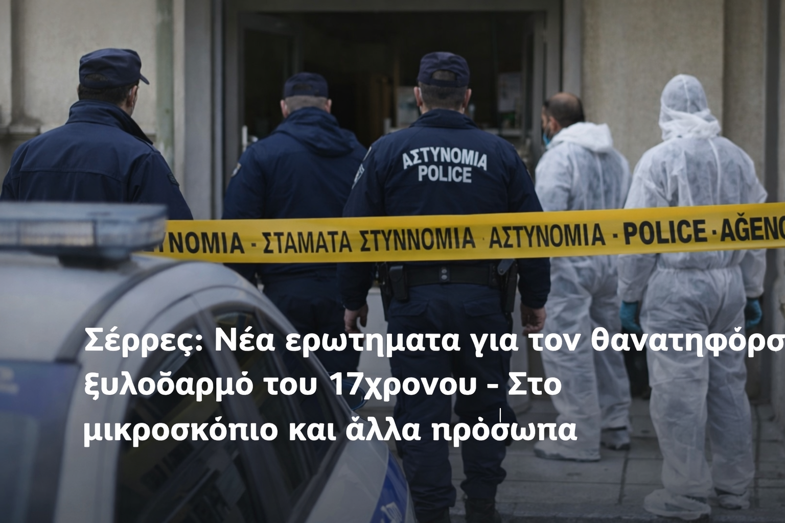 Σέρρες: Νέα ερωτήματα για τον θανατηφόρο ξυλοδαρμό του 17χρονου – Στο μικροσκόπιο και άλλα πρόσωπα